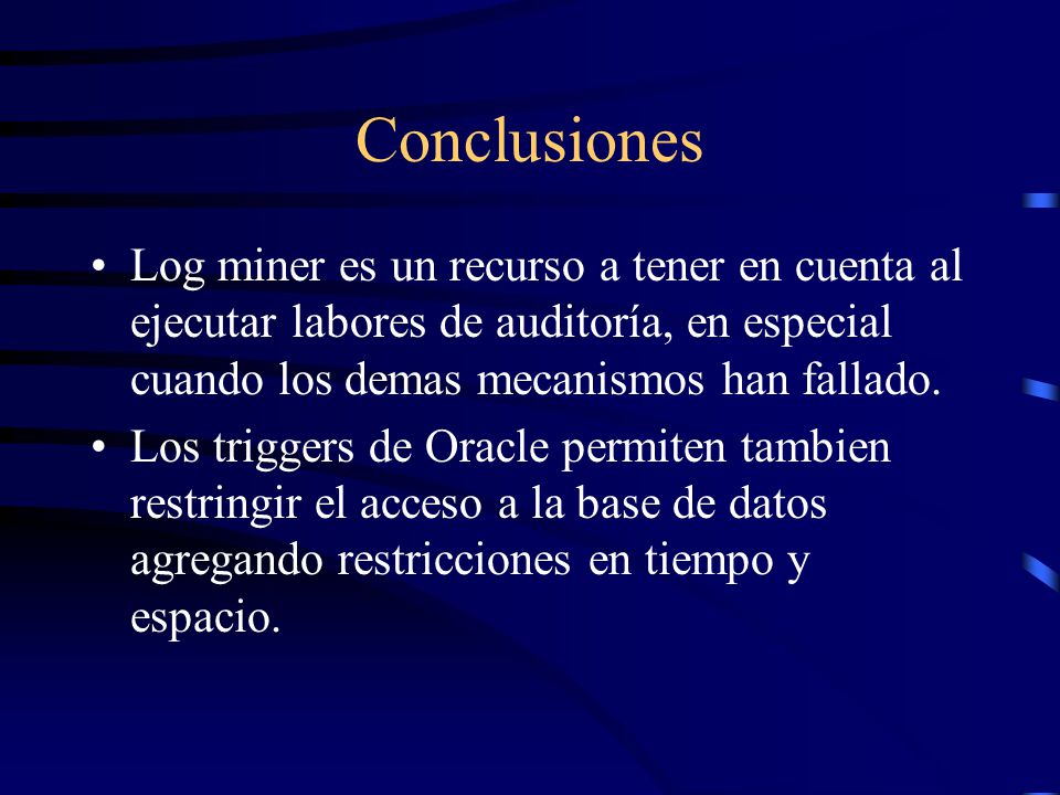 Conclusiones Log miner es un recurso a tener en cuenta al ejecutar labores de auditoría, en especial cuando los demas mecanismos han fallado.