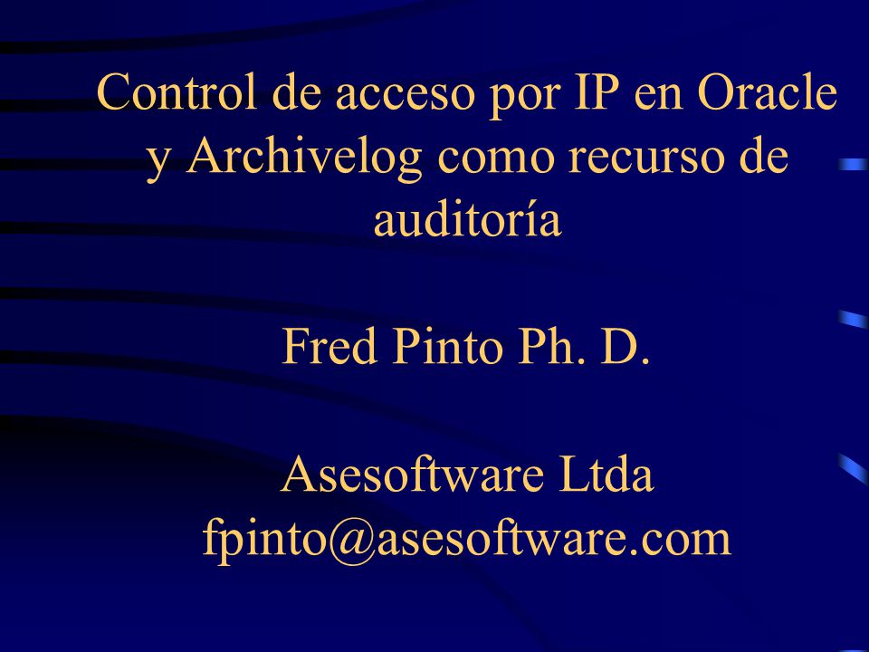 Control de acceso por IP en Oracle y Archivelog como recurso de auditoría Fred Pinto Ph.
