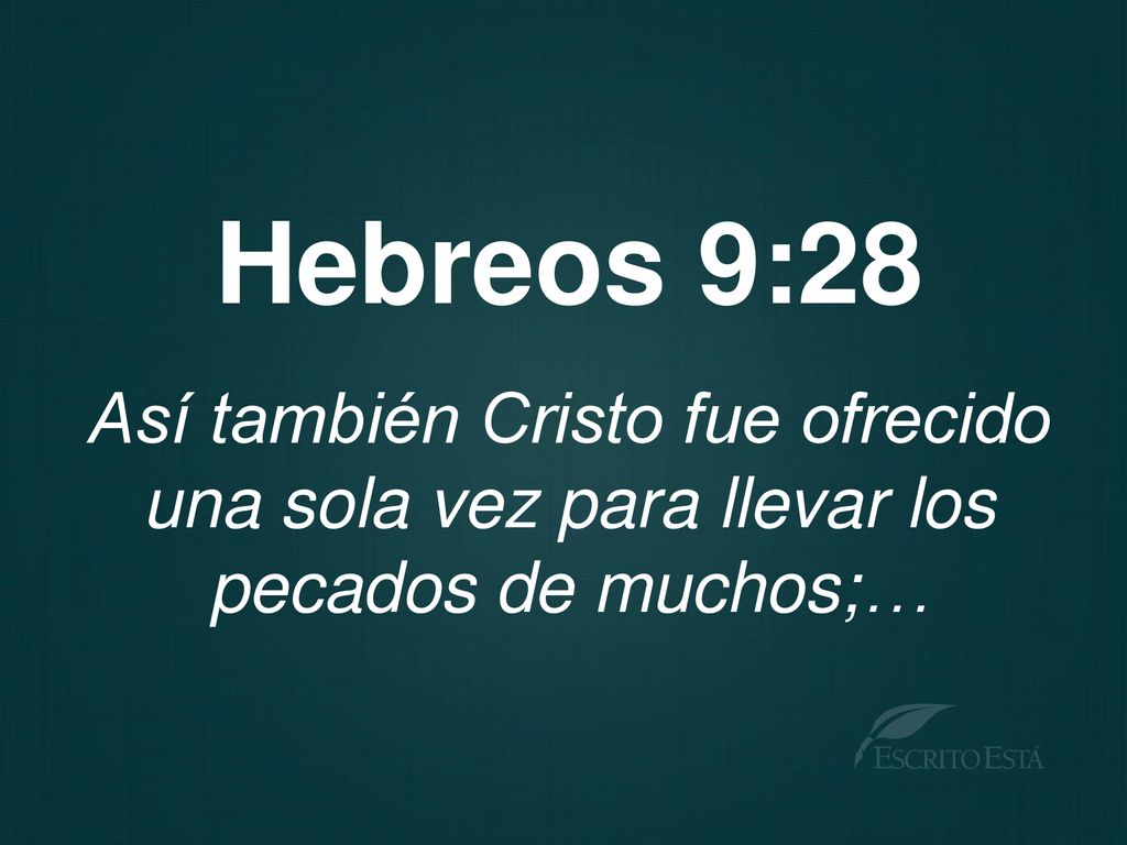 Hebreos 9:28 Así también Cristo fue ofrecido una sola vez para llevar los pecados de muchos;…