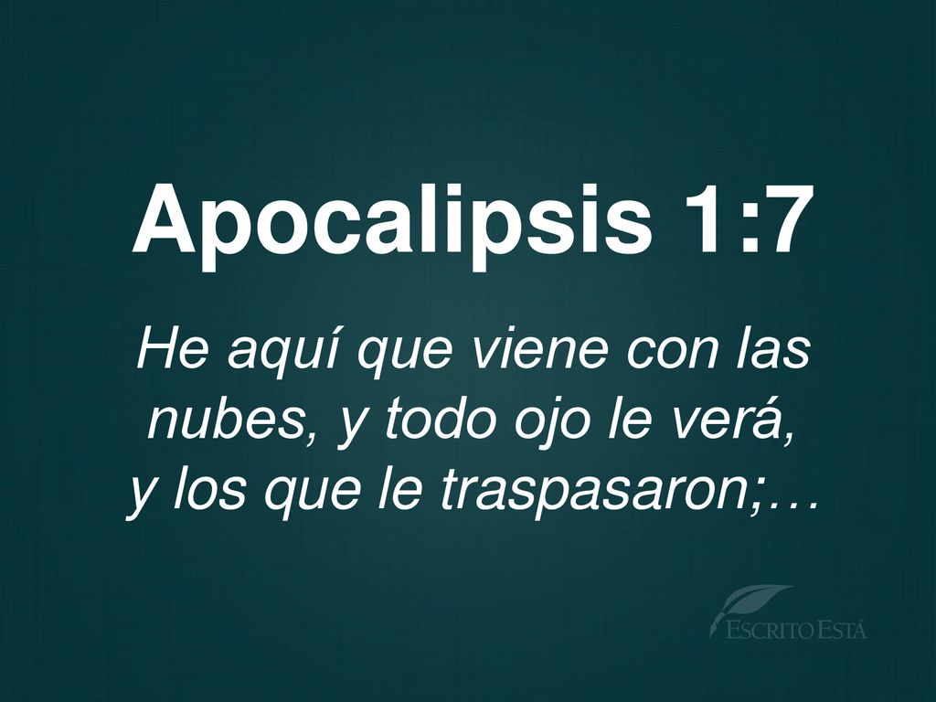 Apocalipsis 1:7 He aquí que viene con las nubes, y todo ojo le verá,