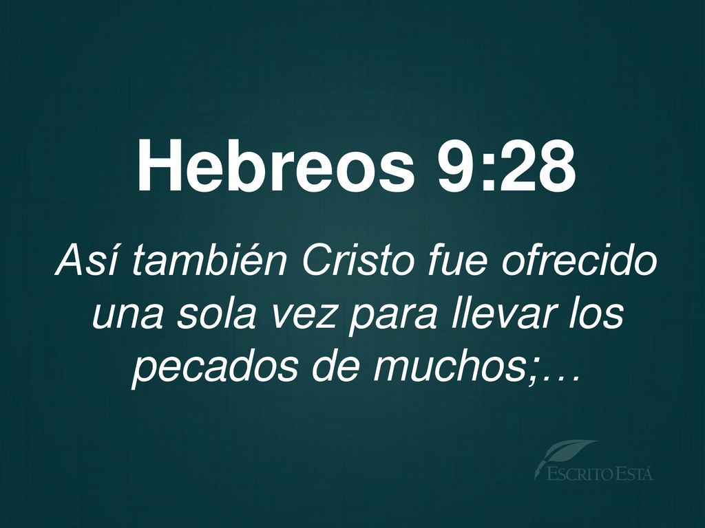 Hebreos 9:28 Así también Cristo fue ofrecido una sola vez para llevar los pecados de muchos;…
