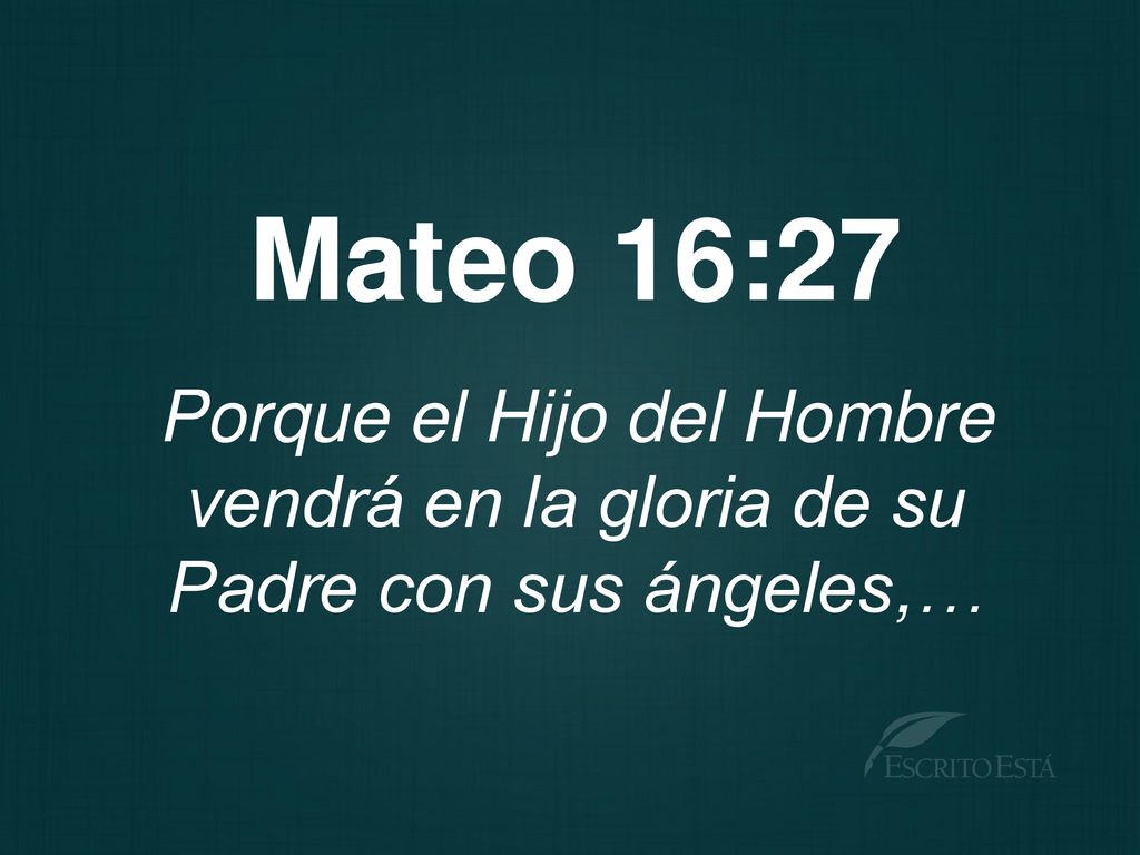 Mateo 16:27 Porque el Hijo del Hombre vendrá en la gloria de su Padre con sus ángeles,…