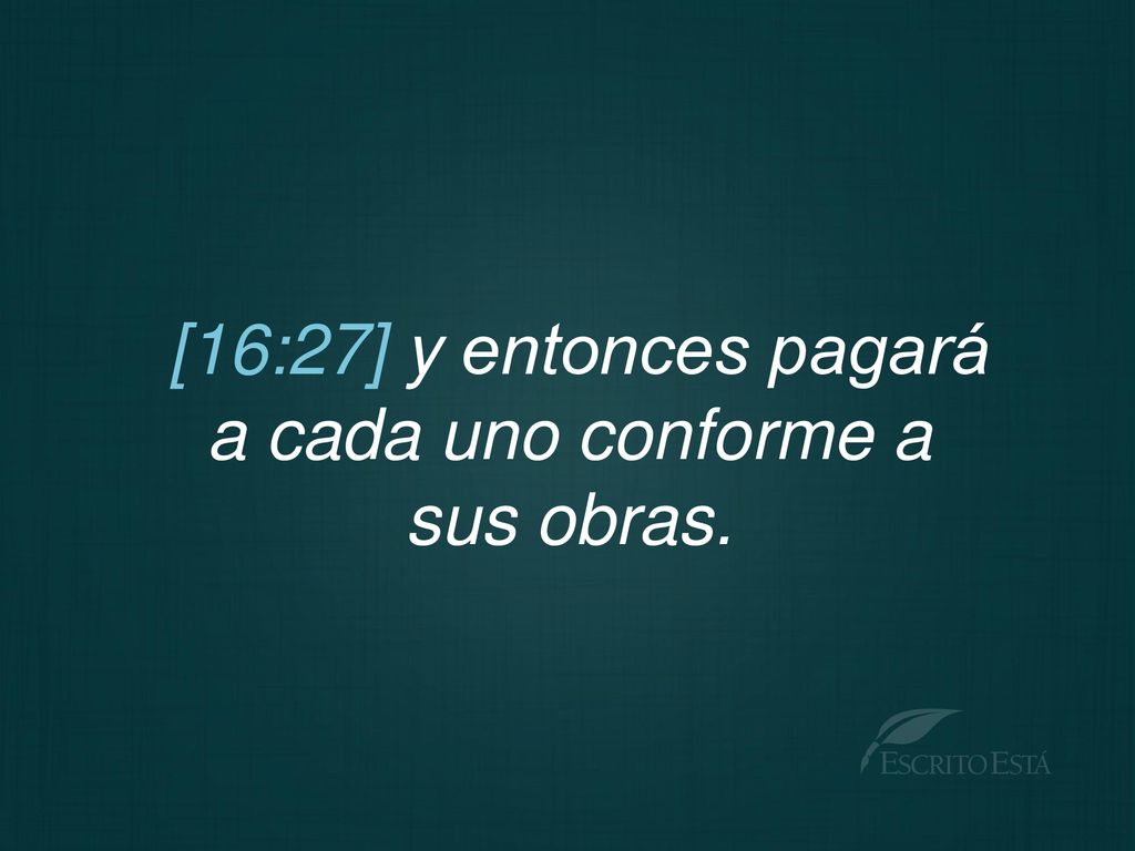[16:27] y entonces pagará a cada uno conforme a sus obras.