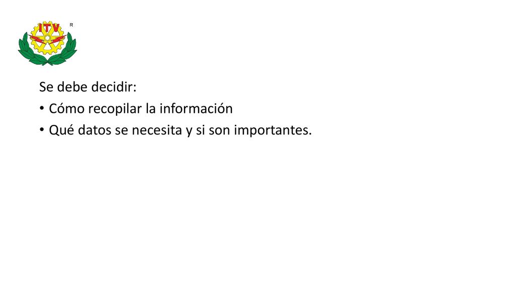 Se debe decidir: Cómo recopilar la información Qué datos se necesita y si son importantes.