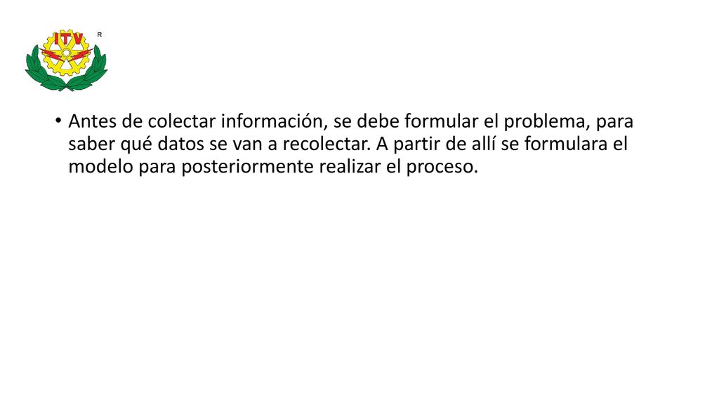 Antes de colectar información, se debe formular el problema, para saber qué datos se van a recolectar.