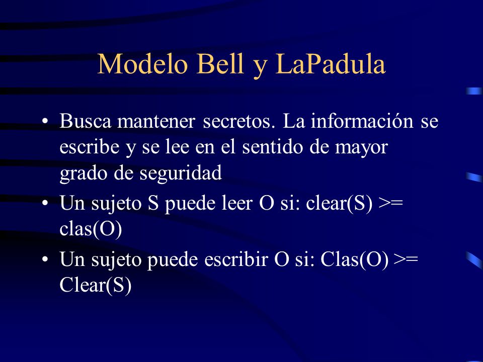Modelo Bell y LaPadula Busca mantener secretos. La información se escribe y se lee en el sentido de mayor grado de seguridad.