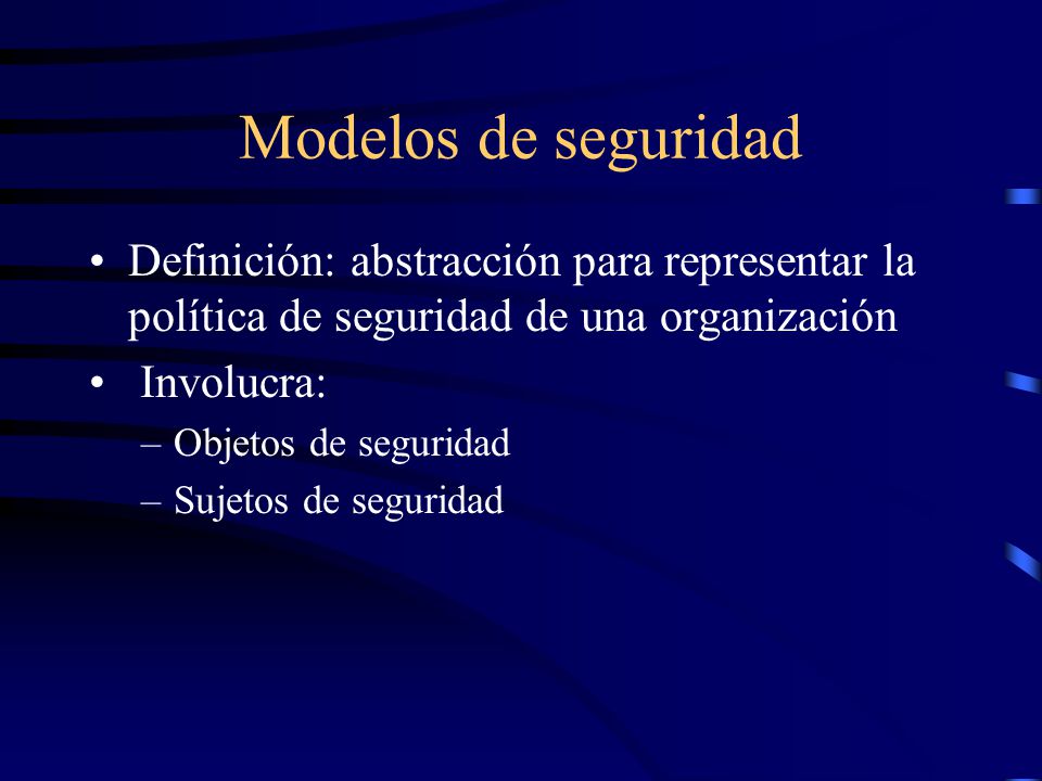 Modelos de seguridad Definición: abstracción para representar la política de seguridad de una organización.
