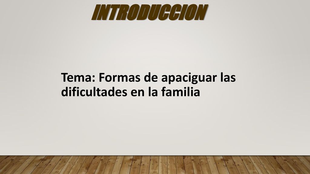 INTRODUCCION Tema: Formas de apaciguar las dificultades en la familia