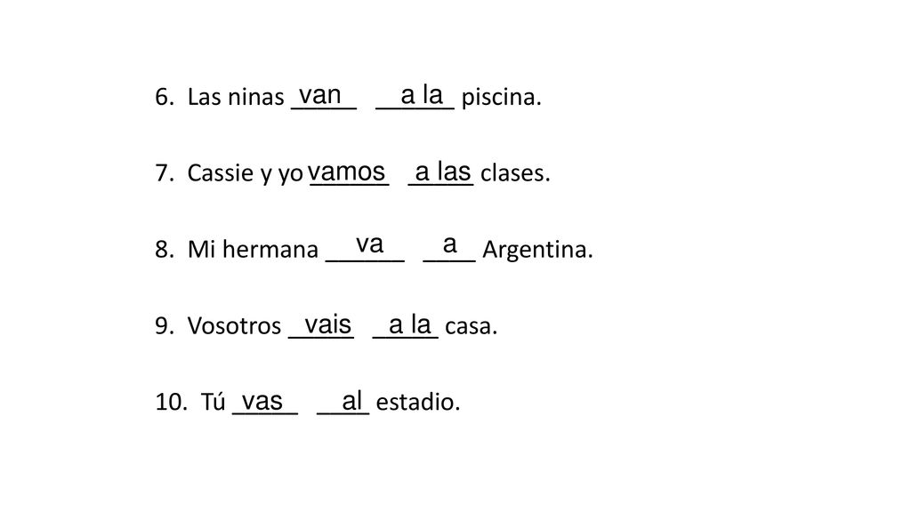 van a la 6. Las ninas _____ ______ piscina. 7. Cassie y yo ______ _____ clases. 8. Mi hermana ______ ____ Argentina.