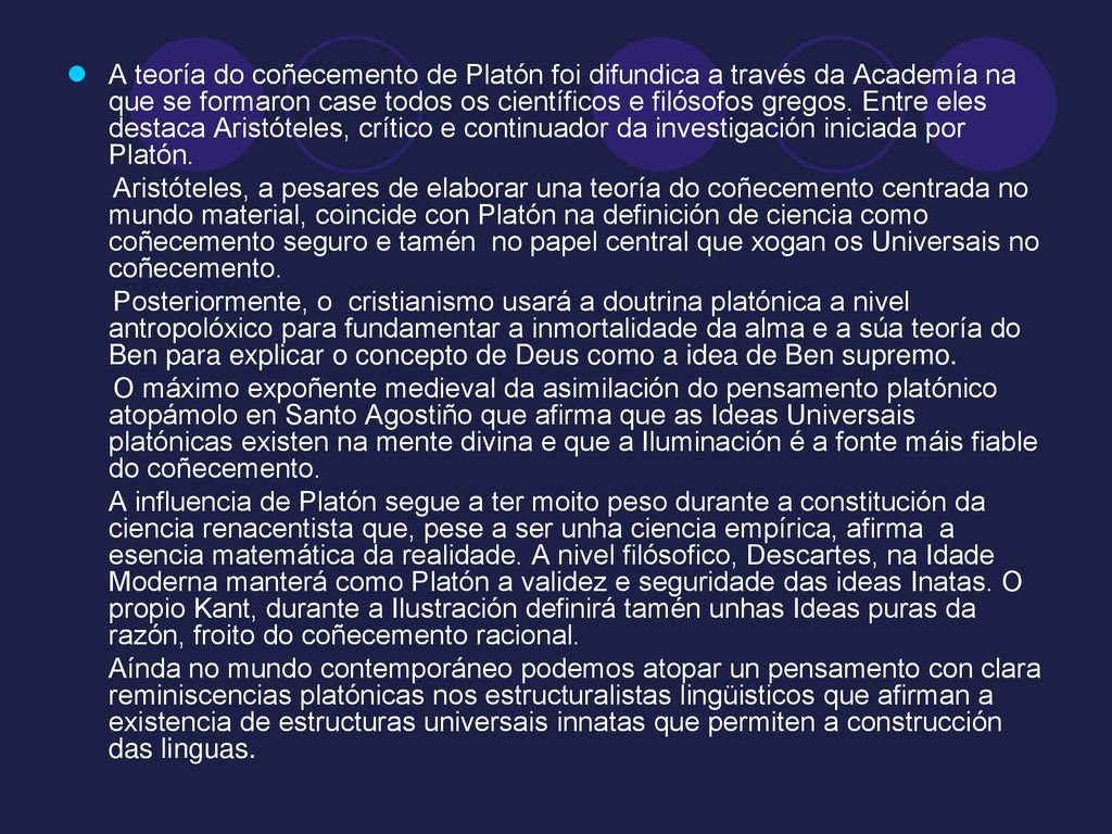 A teoría do coñecemento de Platón foi difundica a través da Academía na que se formaron case todos os científicos e filósofos gregos. Entre eles destaca Aristóteles, crítico e continuador da investigación iniciada por Platón.