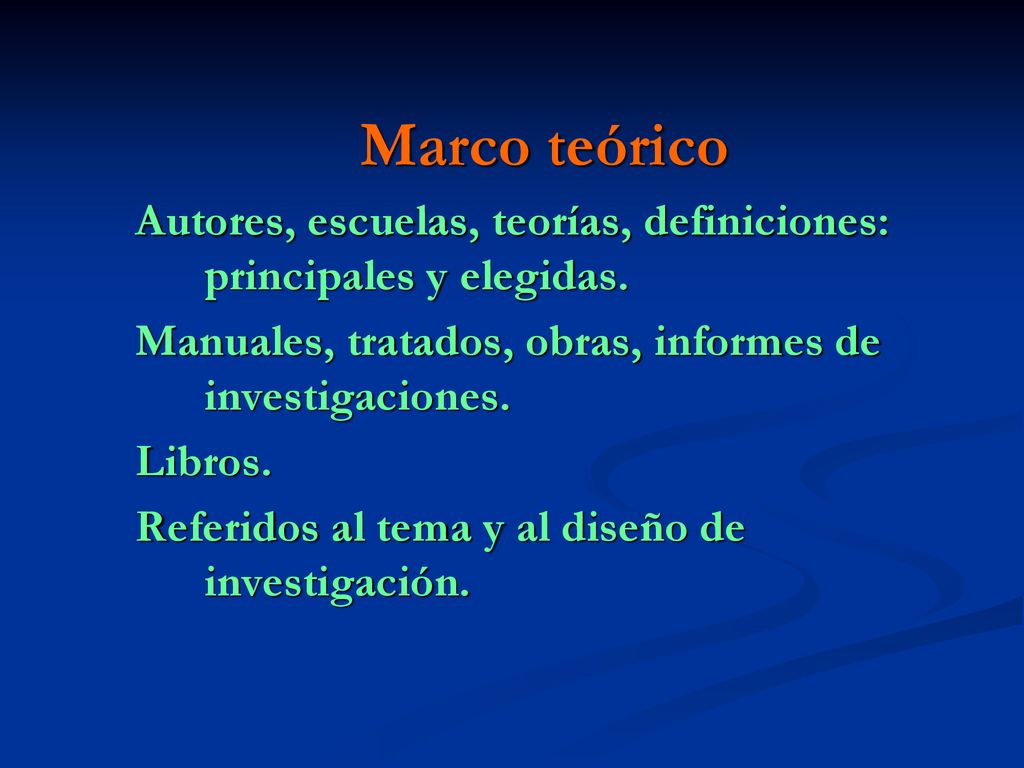 Marco teórico Autores, escuelas, teorías, definiciones: principales y elegidas. Manuales, tratados, obras, informes de investigaciones.