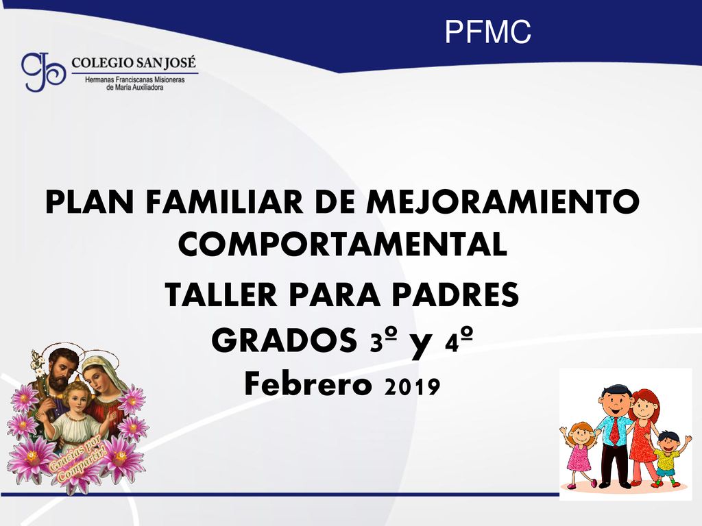 PFMC PLAN FAMILIAR DE MEJORAMIENTO COMPORTAMENTAL TALLER PARA PADRES GRADOS 3º y 4º Febrero 2019