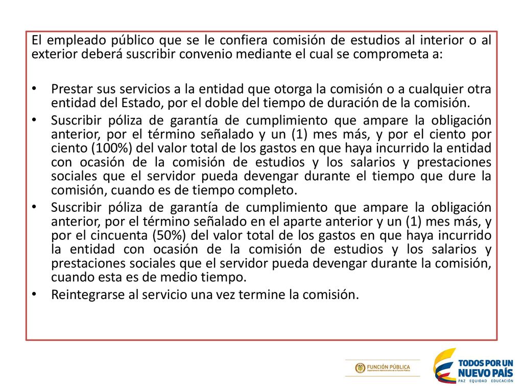 El empleado público que se le confiera comisión de estudios al interior o al exterior deberá suscribir convenio mediante el cual se comprometa a: