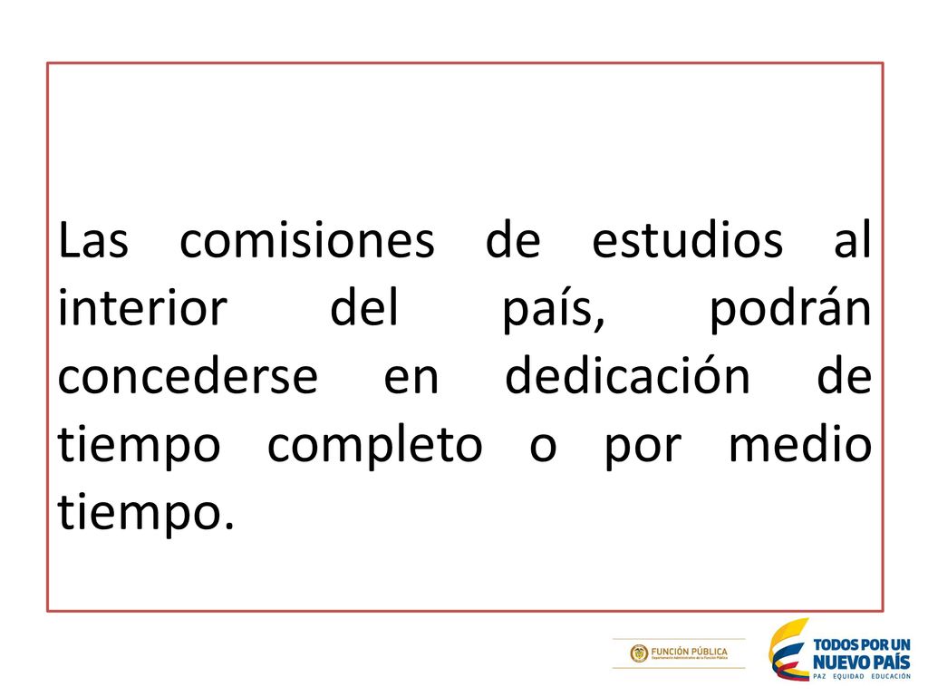 Las comisiones de estudios al interior del país, podrán concederse en dedicación de tiempo completo o por medio tiempo.