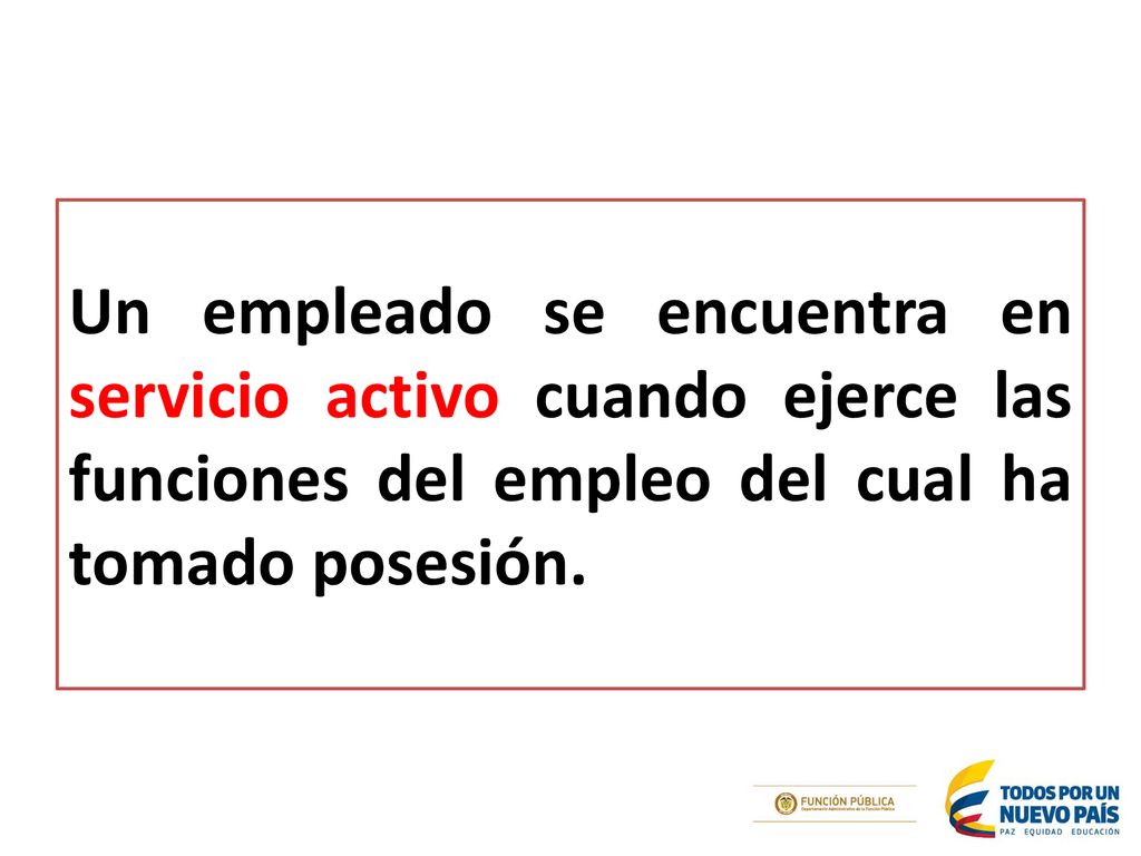 Un empleado se encuentra en servicio activo cuando ejerce las funciones del empleo del cual ha tomado posesión.