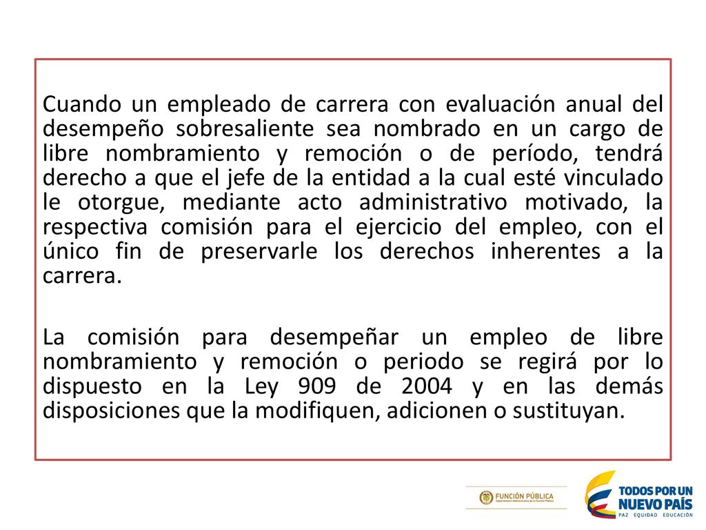 Cuando un empleado de carrera con evaluación anual del desempeño sobresaliente sea nombrado en un cargo de libre nombramiento y remoción o de período, tendrá derecho a que el jefe de la entidad a la cual esté vinculado le otorgue, mediante acto administrativo motivado, la respectiva comisión para el ejercicio del empleo, con el único fin de preservarle los derechos inherentes a la carrera.