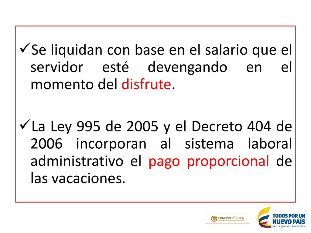 Se liquidan con base en el salario que el servidor esté devengando en el momento del disfrute.