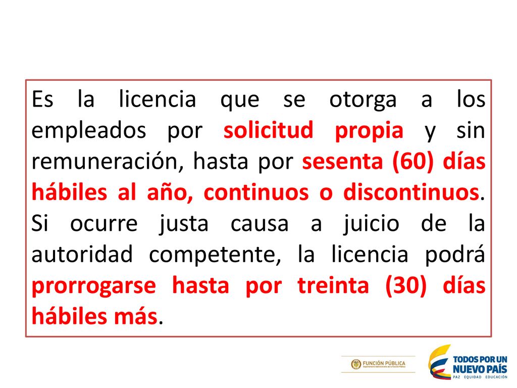 Es la licencia que se otorga a los empleados por solicitud propia y sin remuneración, hasta por sesenta (60) días hábiles al año, continuos o discontinuos.
