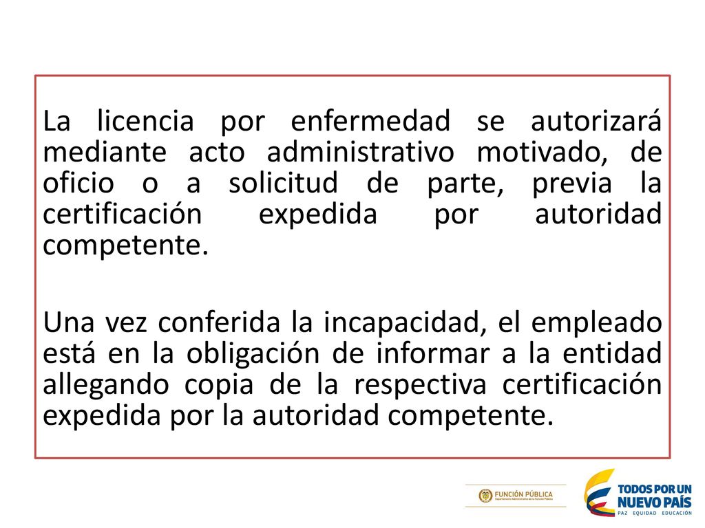 La licencia por enfermedad se autorizará mediante acto administrativo motivado, de oficio o a solicitud de parte, previa la certificación expedida por autoridad competente.