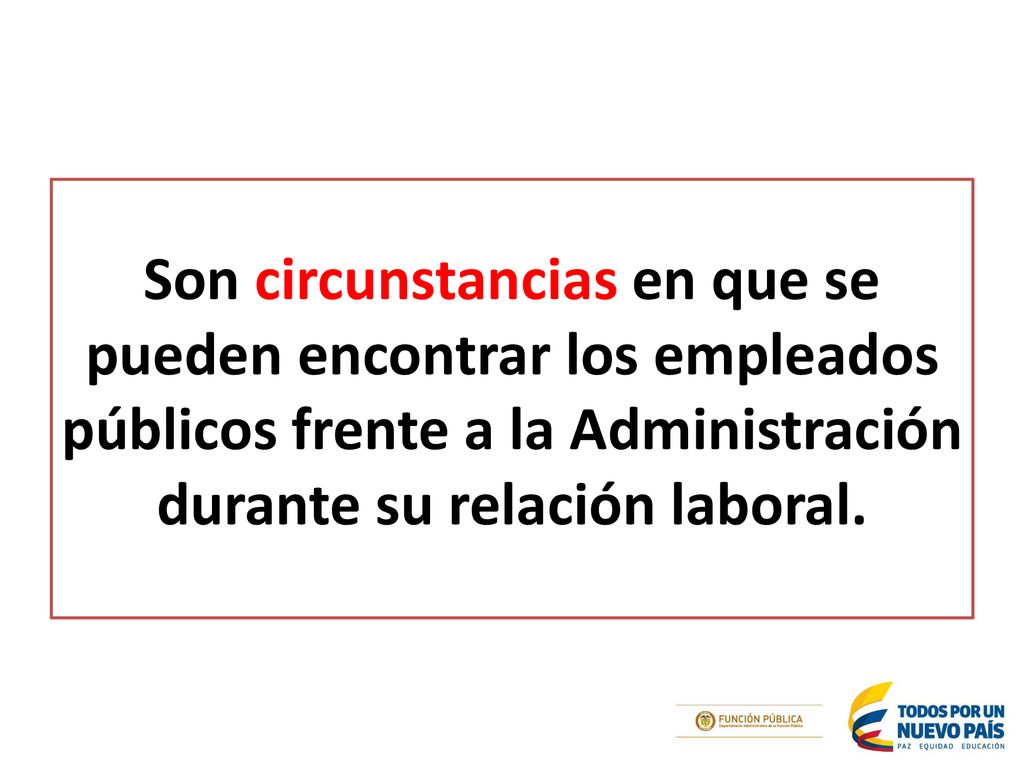 Son circunstancias en que se pueden encontrar los empleados públicos frente a la Administración durante su relación laboral.