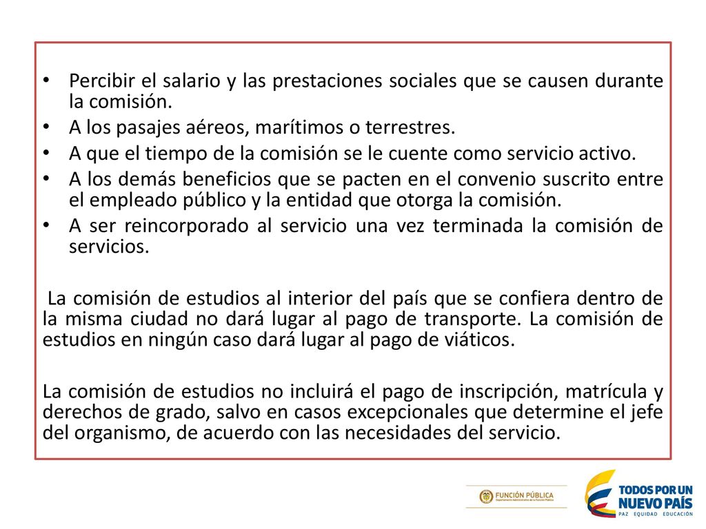 Percibir el salario y las prestaciones sociales que se causen durante la comisión.
