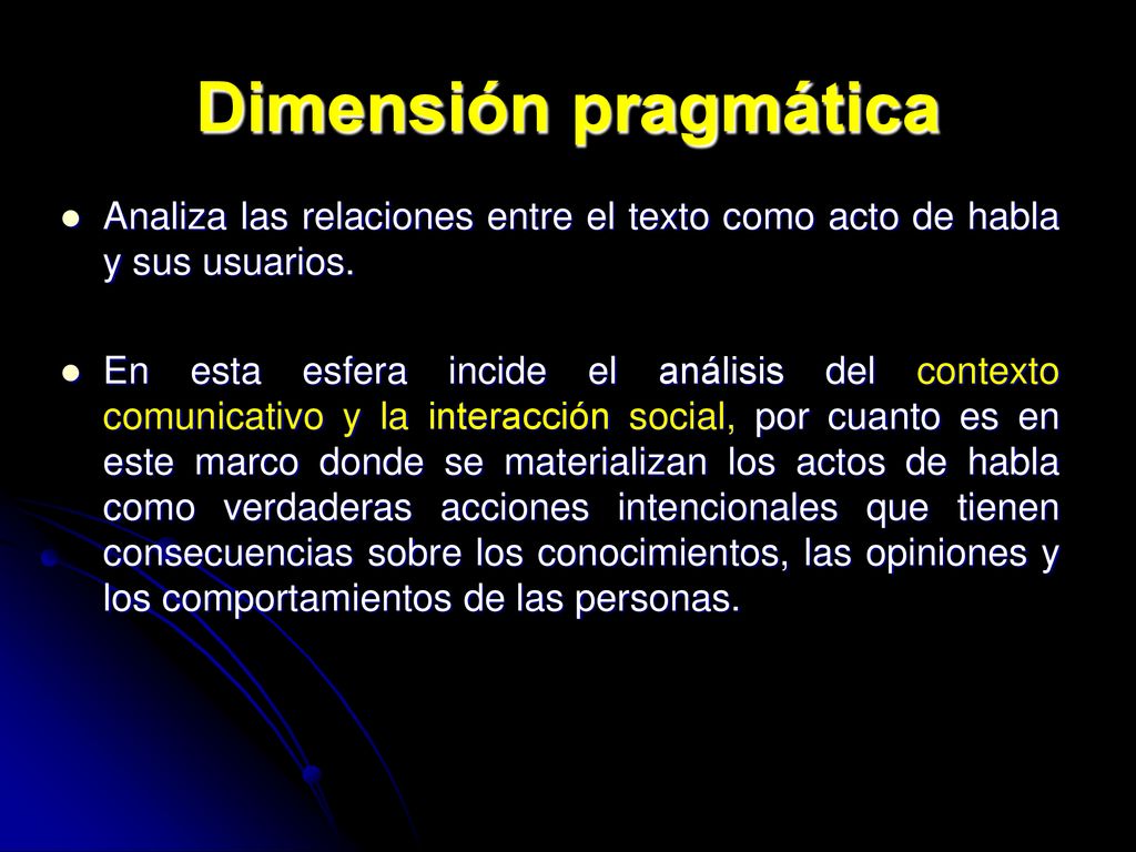 Dimensión pragmática Analiza las relaciones entre el texto como acto de habla y sus usuarios.