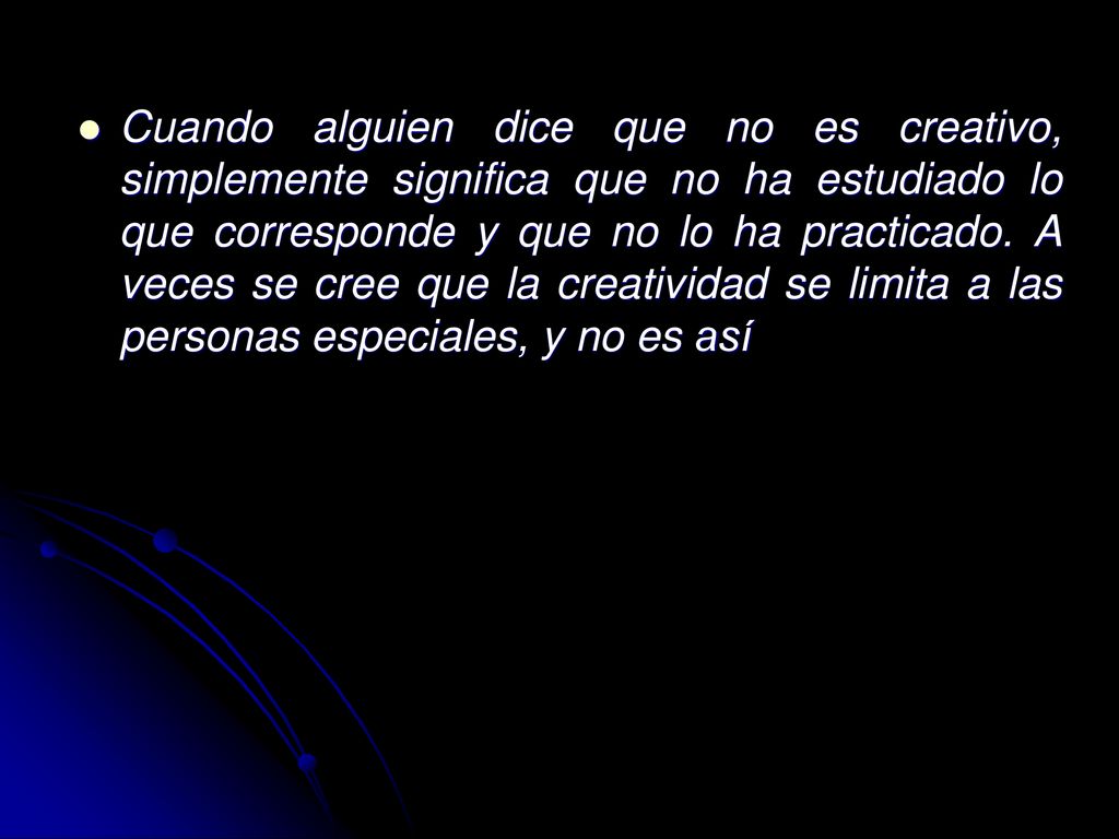 Cuando alguien dice que no es creativo, simplemente significa que no ha estudiado lo que corresponde y que no lo ha practicado.