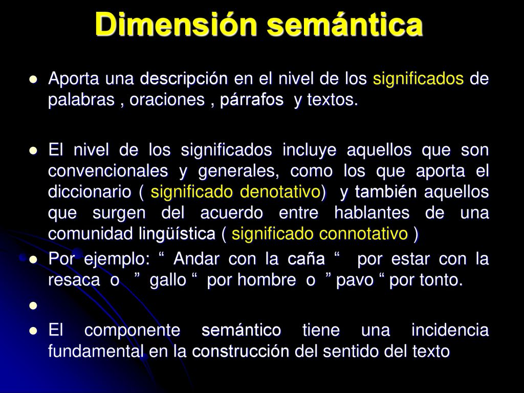 Dimensión semántica Aporta una descripción en el nivel de los significados de palabras , oraciones , párrafos y textos.