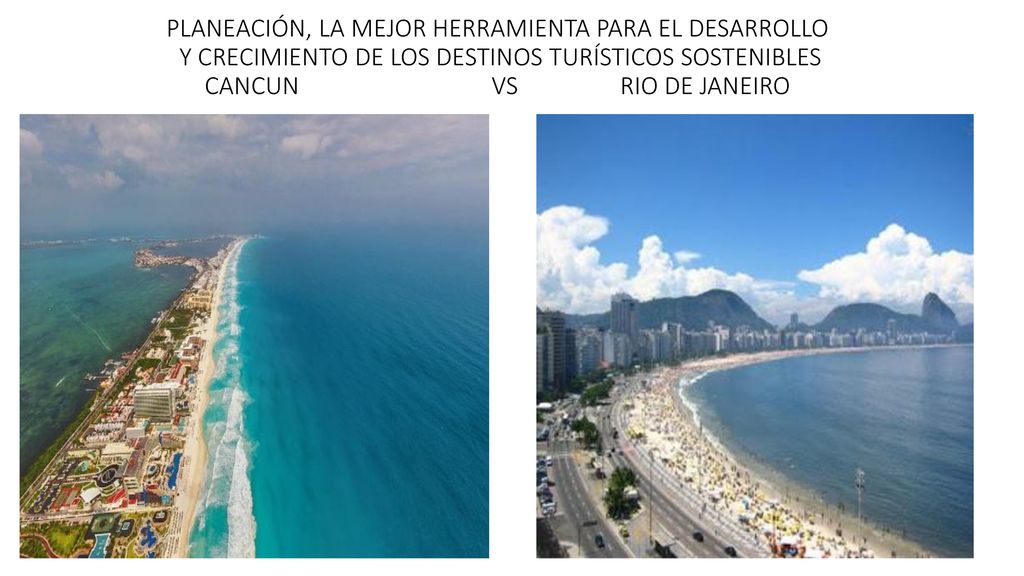 PLANEACIÓN, LA MEJOR HERRAMIENTA PARA EL DESARROLLO Y CRECIMIENTO DE LOS DESTINOS TURÍSTICOS SOSTENIBLES CANCUN VS RIO DE JANEIRO