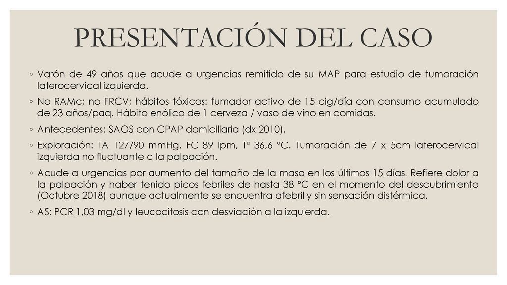 PRESENTACIÓN DEL CASO Varón de 49 años que acude a urgencias remitido de su MAP para estudio de tumoración laterocervical izquierda.