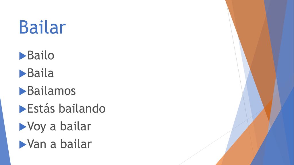 Bailar Bailo Baila Bailamos Estás bailando Voy a bailar Van a bailar