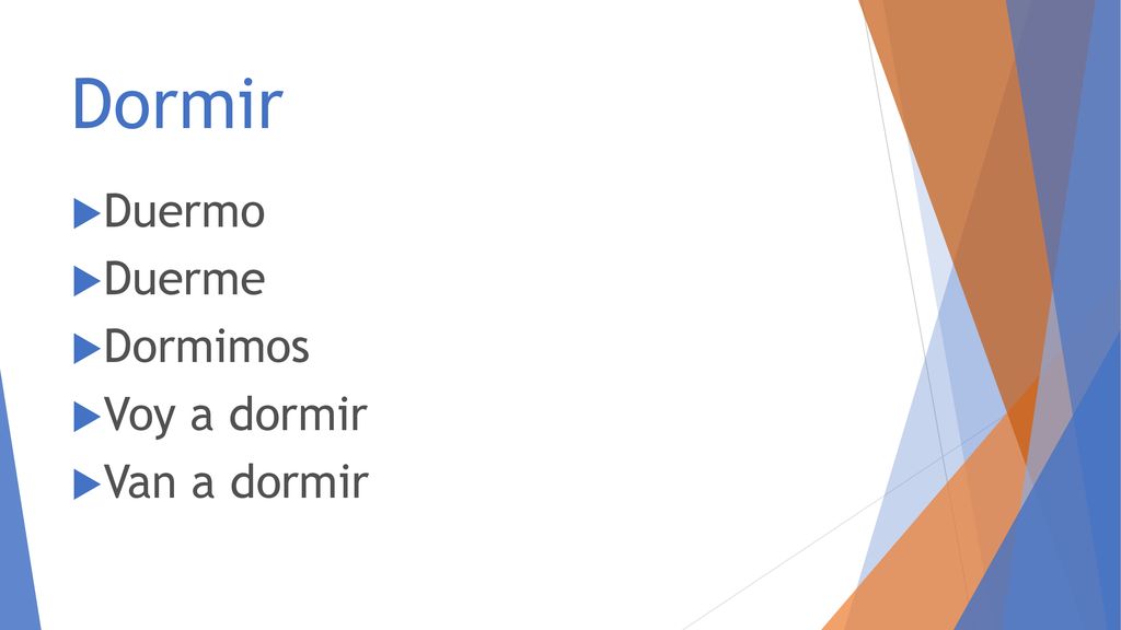 Dormir Duermo Duerme Dormimos Voy a dormir Van a dormir