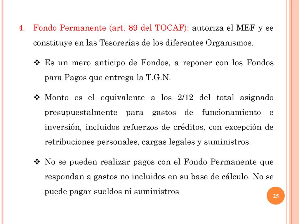 Fondo Permanente (art. 89 del TOCAF): autoriza el MEF y se constituye en las Tesorerías de los diferentes Organismos.