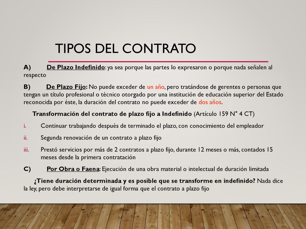 Tipos del contrato A) De Plazo Indefinido: ya sea porque las partes lo expresaron o porque nada señalen al respecto.
