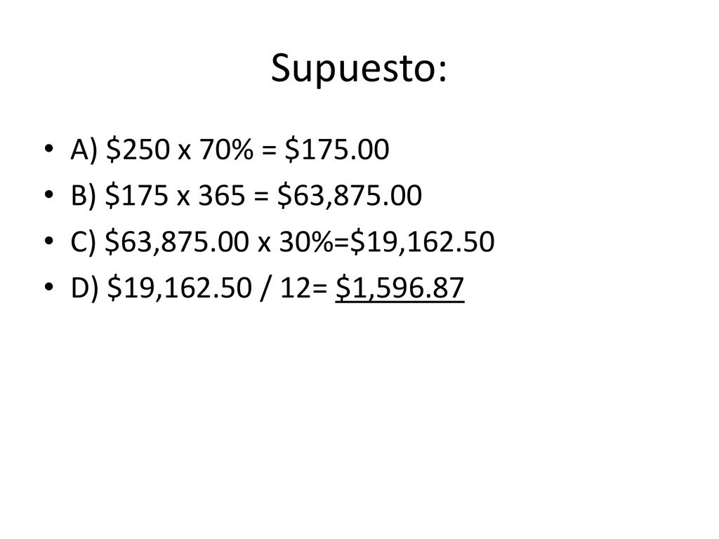 Supuesto: A) $250 x 70% = $ B) $175 x 365 = $63,875.00