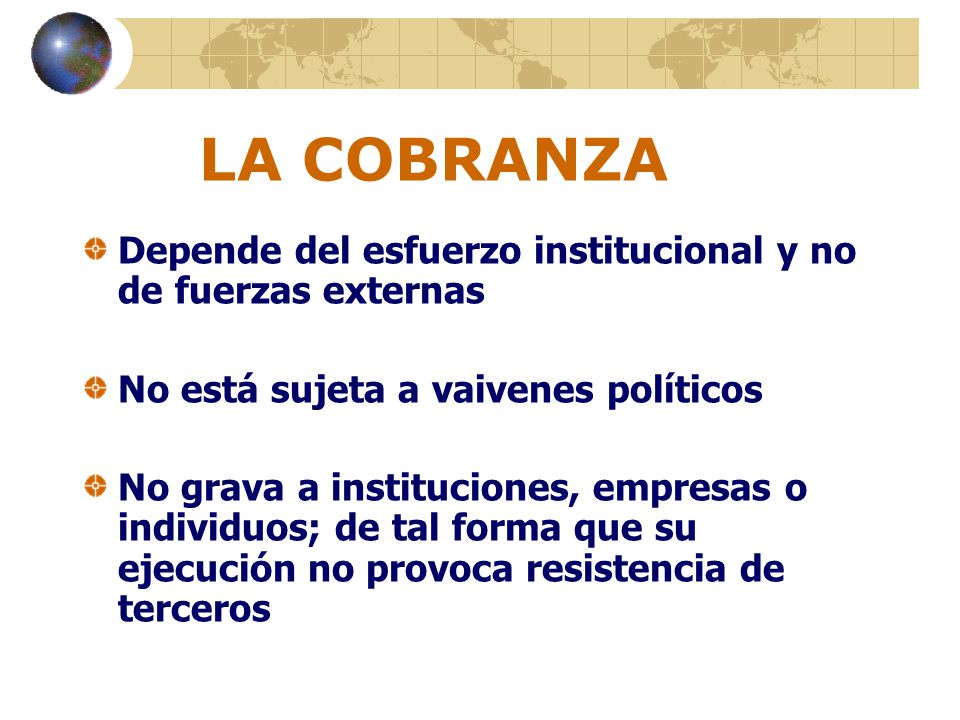 LA COBRANZA Depende del esfuerzo institucional y no de fuerzas externas. No está sujeta a vaivenes políticos.