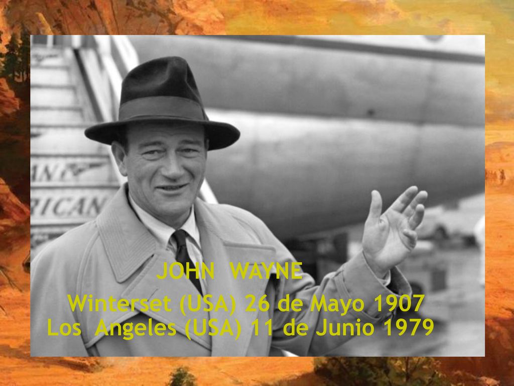 JOHN WAYNE Winterset (USA) 26 de Mayo 1907 Los Angeles (USA) 11 de Junio 1979