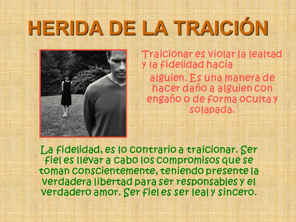 HERIDA DE LA TRAICIÓN Traicionar es violar la lealtad y la fidelidad hacia.