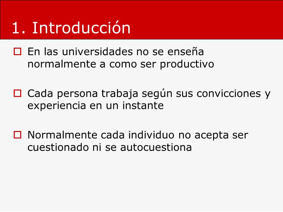 1. Introducción En las universidades no se enseña normalmente a como ser productivo.