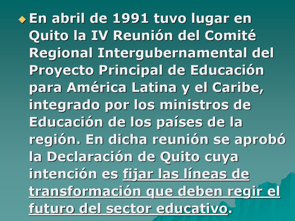 En abril de 1991 tuvo lugar en Quito la IV Reunión del Comité Regional Intergubernamental del Proyecto Principal de Educación para América Latina y el Caribe, integrado por los ministros de Educación de los países de la región.