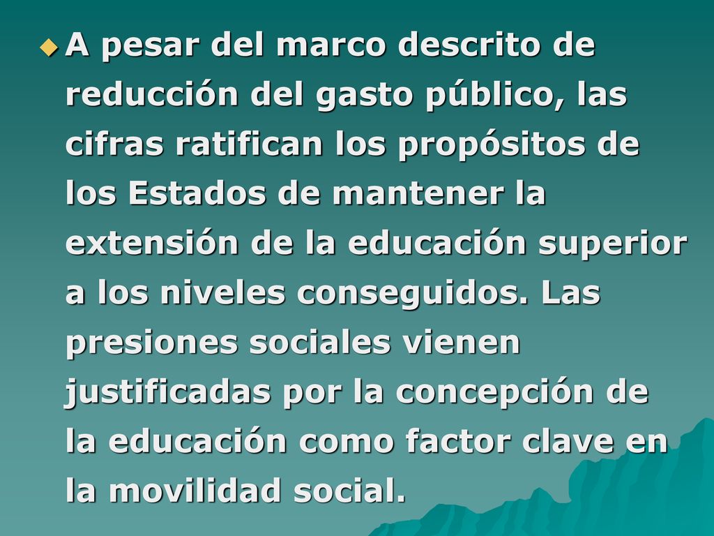 A pesar del marco descrito de reducción del gasto público, las cifras ratifican los propósitos de los Estados de mantener la extensión de la educación superior a los niveles conseguidos.