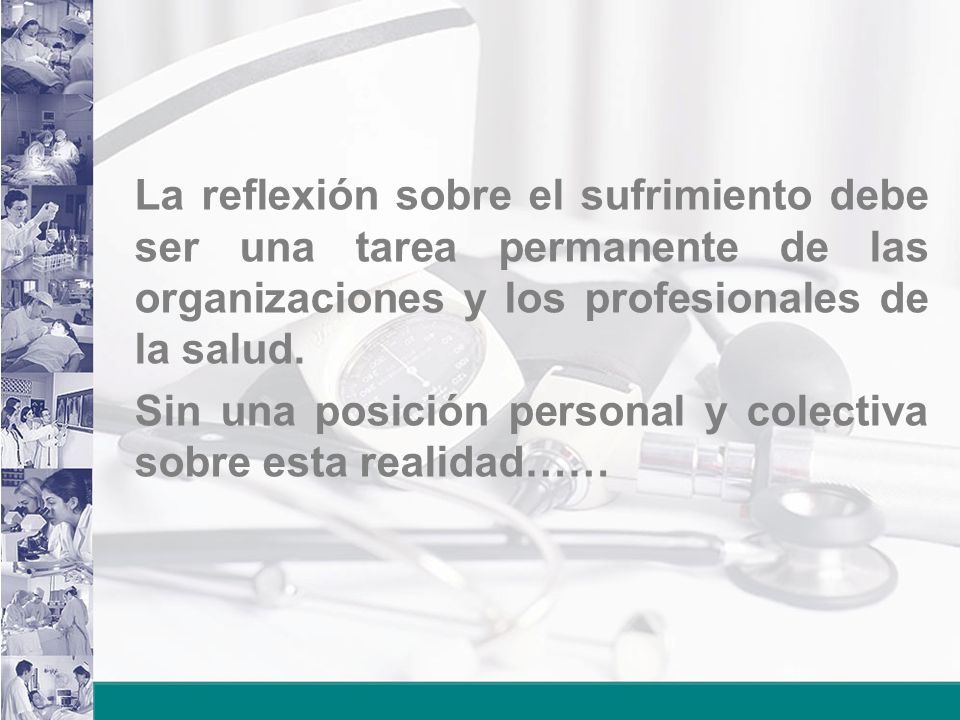 La reflexión sobre el sufrimiento debe ser una tarea permanente de las organizaciones y los profesionales de la salud.