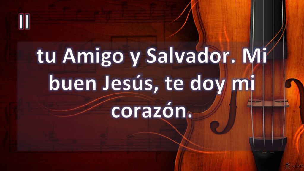 tu Amigo y Salvador. Mi buen Jesús, te doy mi corazón.