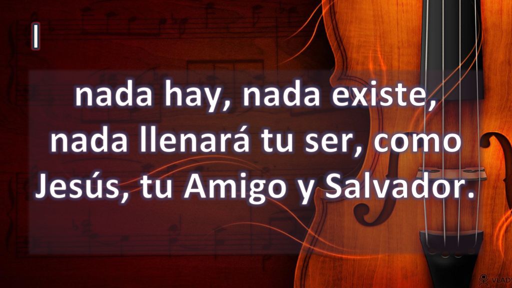 I nada hay, nada existe, nada llenará tu ser, como Jesús, tu Amigo y Salvador.