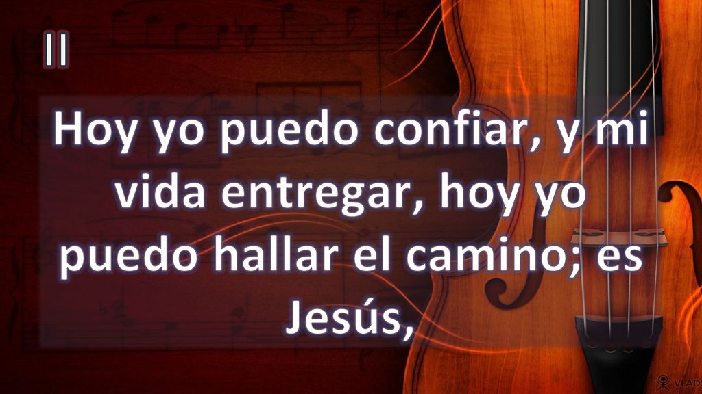 II Hoy yo puedo confiar, y mi vida entregar, hoy yo puedo hallar el camino; es Jesús,
