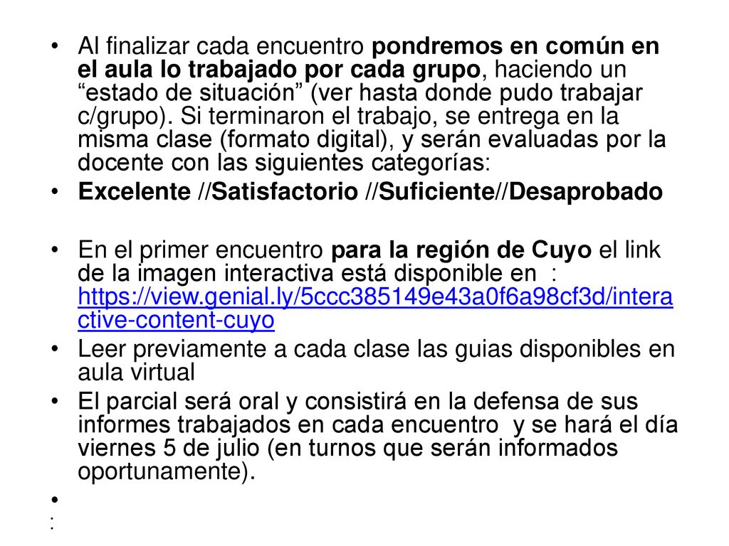 Al finalizar cada encuentro pondremos en común en el aula lo trabajado por cada grupo, haciendo un estado de situación (ver hasta donde pudo trabajar c/grupo). Si terminaron el trabajo, se entrega en la misma clase (formato digital), y serán evaluadas por la docente con las siguientes categorías: