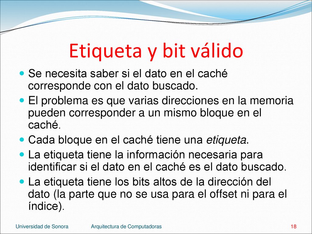 Etiqueta y bit válido Se necesita saber si el dato en el caché corresponde con el dato buscado.
