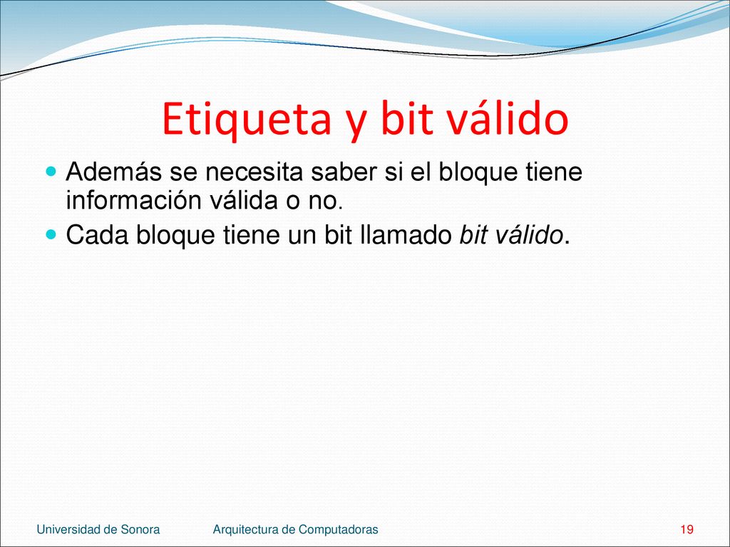 Etiqueta y bit válido Además se necesita saber si el bloque tiene información válida o no. Cada bloque tiene un bit llamado bit válido.