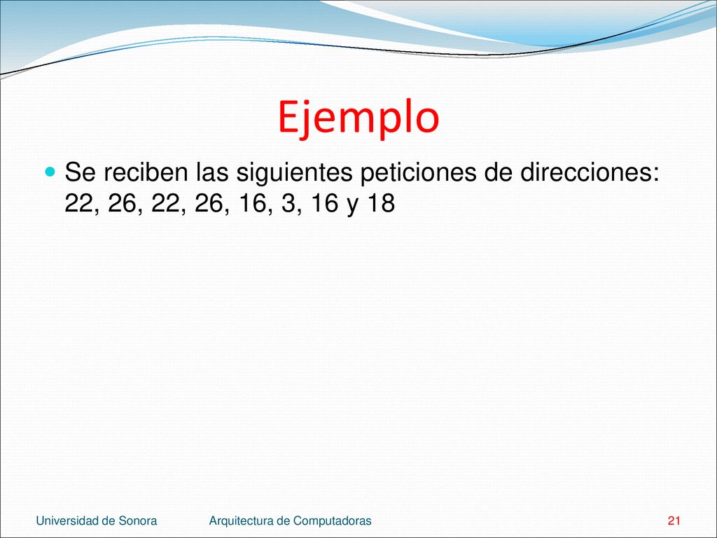 Ejemplo Se reciben las siguientes peticiones de direcciones: 22, 26, 22, 26, 16, 3, 16 y 18. Universidad de Sonora.