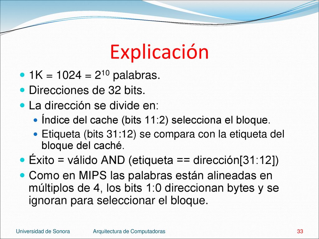 Explicación 1K = 1024 = 210 palabras. Direcciones de 32 bits.